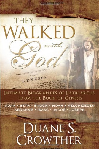 They Walked with God: Intimate Biographies of Patriarchs from the Book of Genesis--Adam / Seth / Enoch / Noah / Melchizedek / Abraham / Isaac / Jacob / Joseph