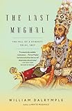 The Last Mughal: The Fall of a Dynasty: Delhi, 1857