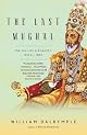 The Last Mughal: The Fall of a Dynasty: Delhi, 1857