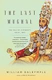 The Last Mughal: The Fall of a Dynasty: Delhi, 1857 (Vintage)