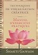 Techniques de visiualisation cr�atrice : Manuel d'exercices pratiques