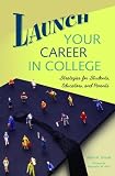 Buy : Launch Your Career in College: Strategies for Students, Educators, and Parents