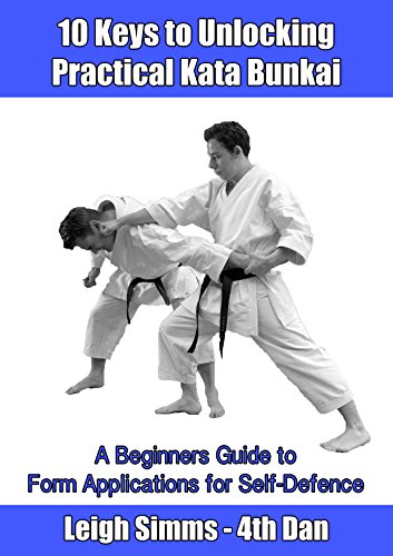 10 Keys to Unlocking Practical Kata Bunkai: A Beginners Guide to Form Applications for Self-Defence