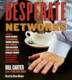 Desperate Networks: Starring Katie Couric Les Moonves Simon Cowell Dan Rather Jeff Zucker Teri Hatcher Conan O'Brian Donald Trump and a Host of Other Movers and Shakers Who...