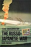 The Origins of the Russo-Japanese War (Origins of Modern Wars)