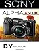 Sony Alpha A6000: The Complete Guide