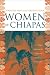 Women of Chiapas: Making History in Times of Struggle and Hope