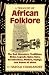 A Treasury of African Folklore: The Oral Literature, Traditions, Myths, Legends, Epics, Tales, Recollections, Wisdom, Sayings, and Humor of Africa