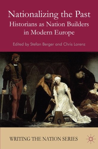 Nationalizing the Past: Historians as Nation Builders in Modern Europe (Writing the Nation)