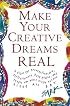 Make Your Creative Dreams Real : A Plan for Procrastinators, Perfectionists, Busy People, and People Who Would Really Rather Sleep All Day