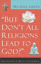 But Don't All Religions Lead to God?: Navigating the Multi-Faith Maze