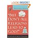 "But Don't All Religions Lead to God?"