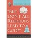 "But Don't All Religions Lead to God?"