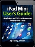 iPad Mini User's Manual: Simple Tips and Tricks to Unleash the Power of Your Tablet!