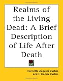 Realms of the Living Dead: A Brief Description of Life After Death