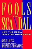 Fools for Scandal: How the Media Invented Whitewater