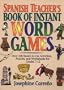 Spanish Teacher's Book of Instant Word Games: Over 160 Ready-To-Use Activities, Puzzles, and Worksheets for Grades 7-12