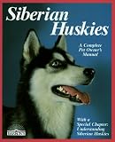 Siberian Huskies: Everything About Purchase, Care, Nutrition, Breeding, Behavior, and Training (Complete Pet Owner's Manual)
