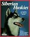 Siberian Huskies: Everything About Purchase, Care, Nutrition, Breeding, Behavior, and Training (Complete Pet Owner's Manual)