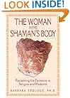 The Woman in the Shaman's Body: Reclaiming the Feminine in Religion and Medicine