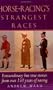 Horse-Racing's Strangest Races: Extraordinary But True Stories from Over 150 Years of Racing...