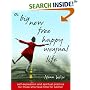 A Big New Free Happy Unusual Life: Self Expression and Spiritual Practice for Those Who Have Time for Neither