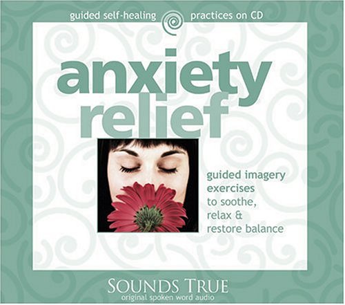 Anxiety Relief: Guided Imagery Exercises to soothe, Relax and Restore Balance (Guided Self-Healing Practices)