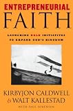 Entrepreneurial Faith: Launching Bold Initiatives to Expand Gods Kingdom