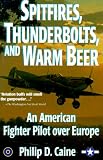 Spitfires, Thunderbolts, and Warm Beer: An American Fighter Pilot over Europe