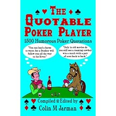 The Quotable Poker Player: 1500 Humorous Poker Quotations from Five-card Stud to Texas Hold 'em