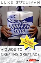 Hey, Whipple, Squeeze This: A Guide to Creating Great Ads