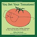 You Bet Your Tomatoes: Fun Facts, Tall Tales, and a Handful of Useful Gardening Tips