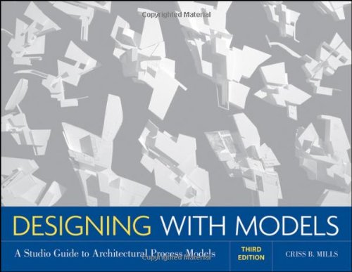 Designing with Models: A Studio Guide to Architectural Process Models
By Criss B. Mills Designing with Models: A Studio Guide to Architectural Process Models
By Criss B. Mills