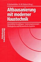 Altbausanierung mit moderner Haustechnik: Gesetzliche Grundlagen - Sanierungskonzepte - Ökologische und Ökonomische Aspekte