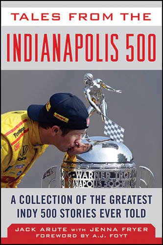 Tales from the Indianapolis 500: A Collection of the Greatest Indy 500 Stories Ever Told (Tales from the Team)