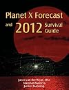 Planet X Forecast and 2012 Survival Guide
