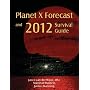 Planet X Forecast and 2012 Survival Guide
