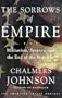 The Sorrows of Empire: Militarism, Secrecy, and the End of the Republic (Blowback Trilogy)