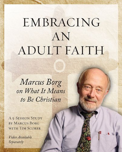 Embracing an Adult Faith: Marcus Borg on What It Means to Be Christian: a 5-session Study