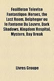 Feuilleton Tlvis Fantastique: Heroes, the Lost Room, Belphgor Ou Le Fantme Du Louvre, Dark Shadows, Kingdom Hospital, Mystre, Day Break-