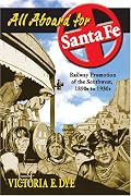 All Aboard for Santa Fe: Railway Promotion of the Southwest, 1890s to 1930s
