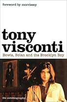 Tony Visconti: The Autobiography: Bowie, Bolan and the Brooklyn Boy Tony Visconti: The Autobiography: Bowie, Bolan and the Brooklyn Boy
