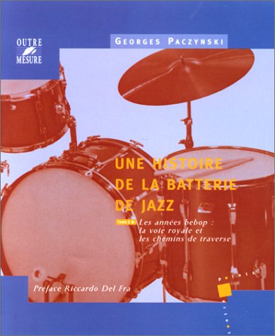 Une histoire de la batterie de jazz, tome 2: Les Années Bebop, la voie royale et les chemins de traverse