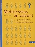Mettez-vous en valeur ! : Toutes les techniques du self-marketing au service de votre vie professionnelle