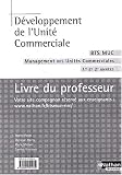 D�veloppement de l'Unit� commerciale BTS Muc management des unit�s commerciales 1e et 2e ann�es : Livre du professeur