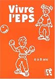 Vivre l'EPS 6 � 8 ans : Des activit�s motrices au cycle 2