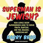 Superman Is Jewish?: How Comic Book Superheroes Came to Serve Truth, Justice, and the Jewish-American Way | Harry Brod