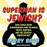 Superman Is Jewish?: How Comic Book Superheroes Came to Serve Truth, Justice, and the Jewish-American Way