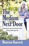 The medium next door : the adventures of a real-life ghost whisperer