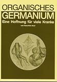Organisches Germanium. Eine Hoffnung f�r viele Kranke.
